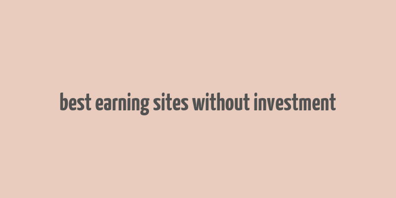 best earning sites without investment