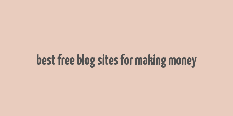 best free blog sites for making money