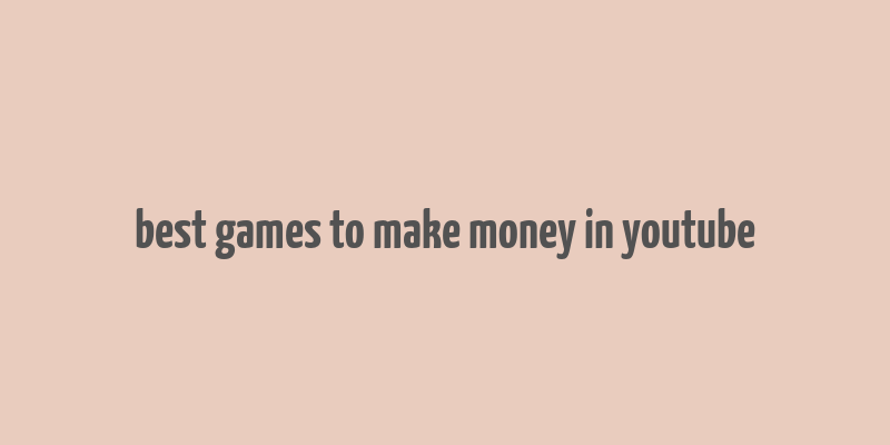 best games to make money in youtube