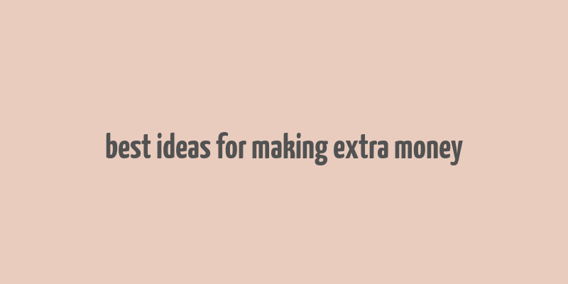 best ideas for making extra money