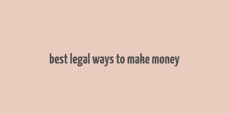 best legal ways to make money