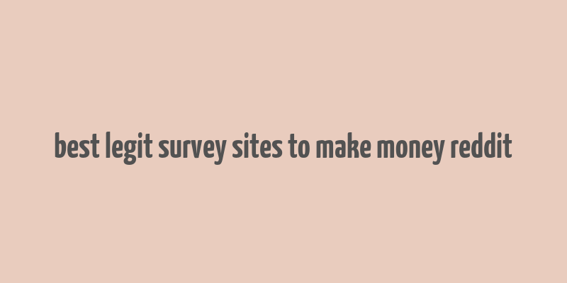 best legit survey sites to make money reddit