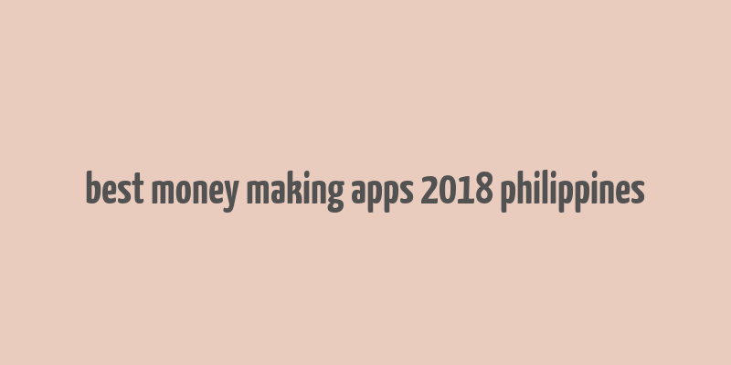 best money making apps 2018 philippines