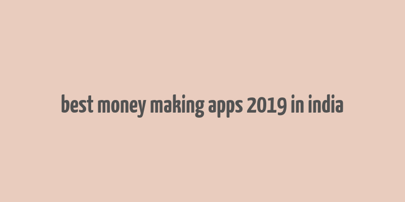 best money making apps 2019 in india