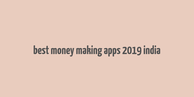 best money making apps 2019 india