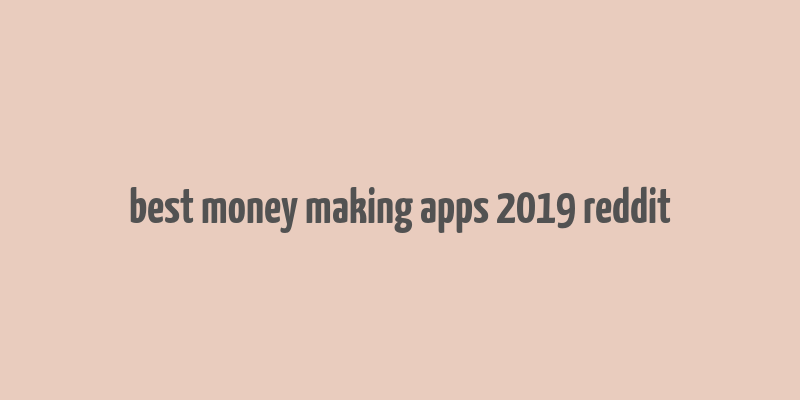 best money making apps 2019 reddit