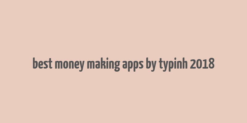 best money making apps by typinh 2018