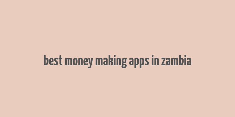 best money making apps in zambia