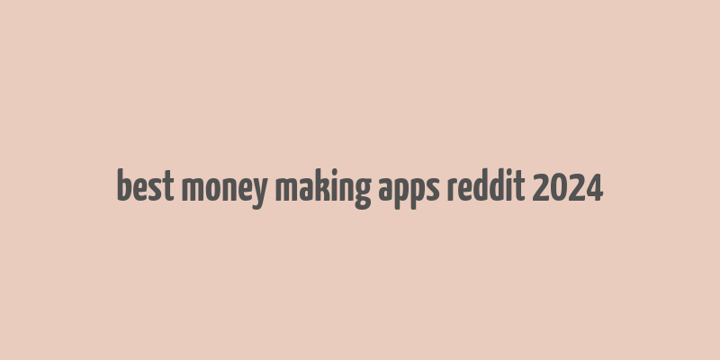 best money making apps reddit 2024