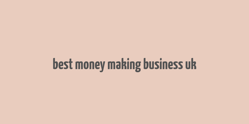 best money making business uk