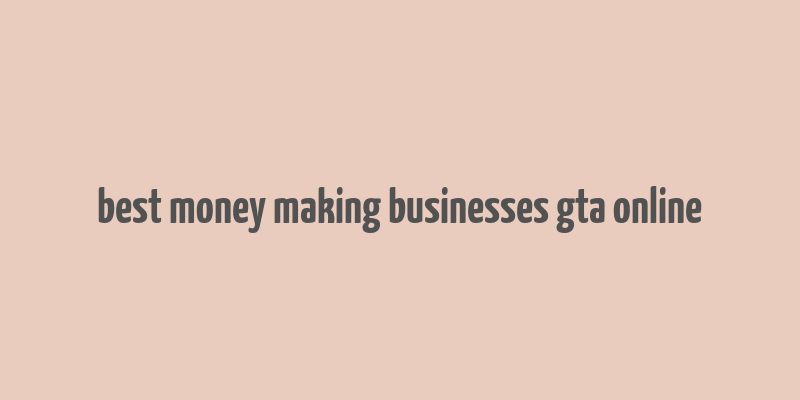 best money making businesses gta online