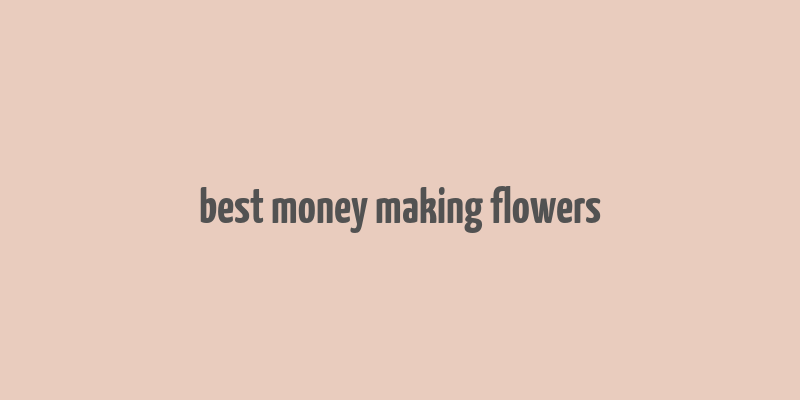 best money making flowers