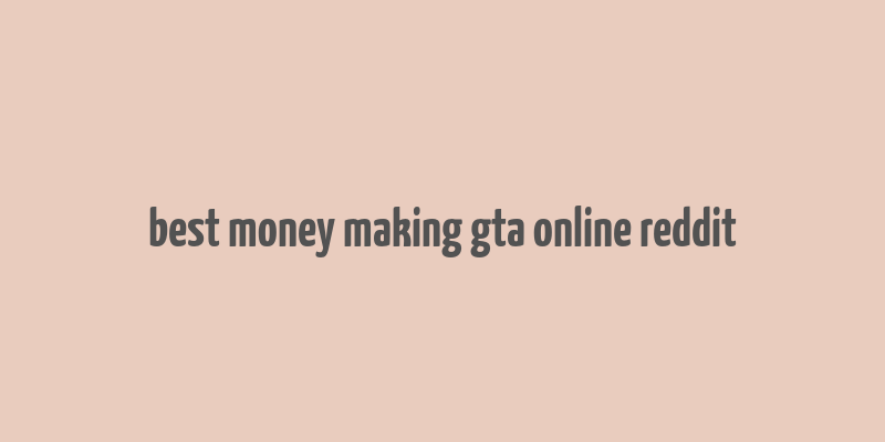 best money making gta online reddit