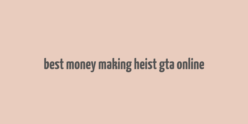 best money making heist gta online