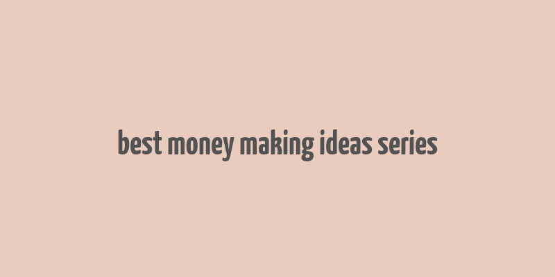 best money making ideas series