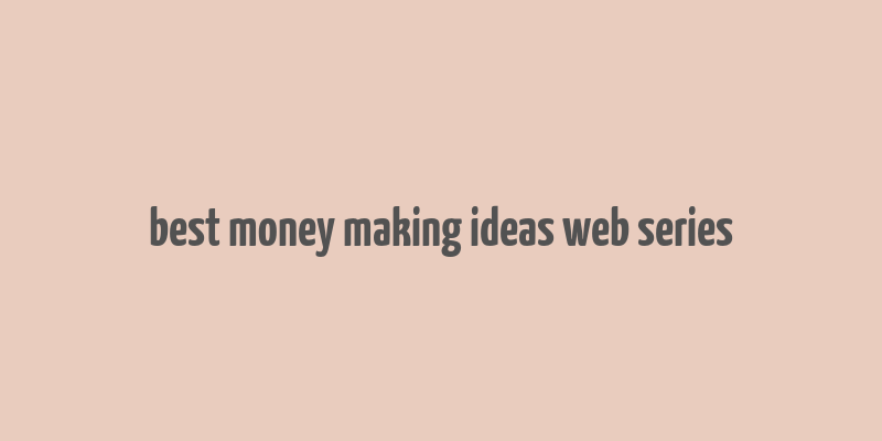 best money making ideas web series