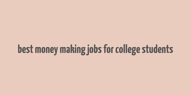 best money making jobs for college students