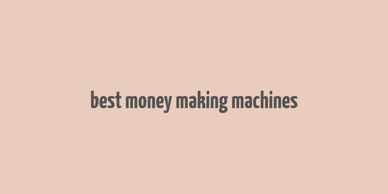 best money making machines