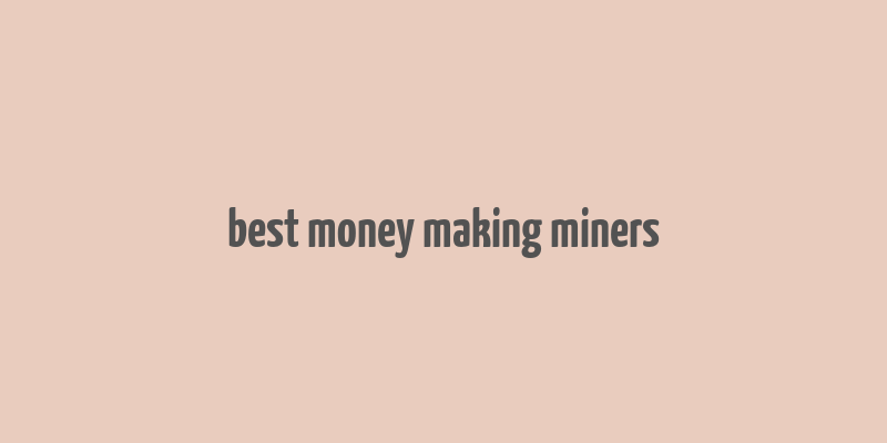 best money making miners