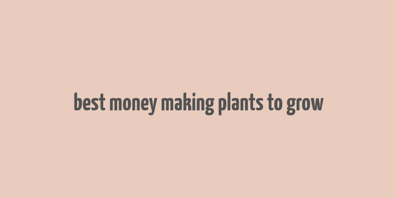 best money making plants to grow