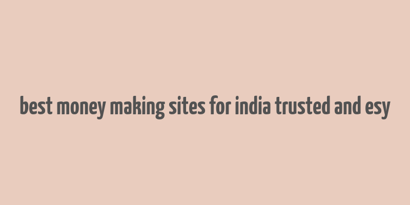 best money making sites for india trusted and esy