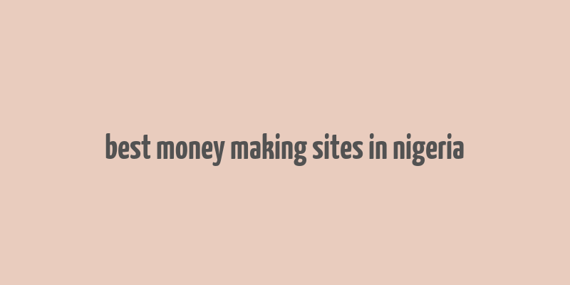 best money making sites in nigeria