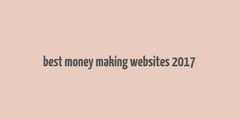 best money making websites 2017