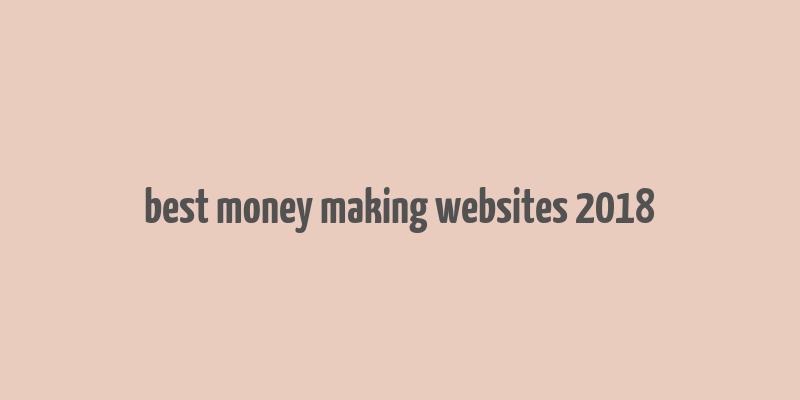 best money making websites 2018