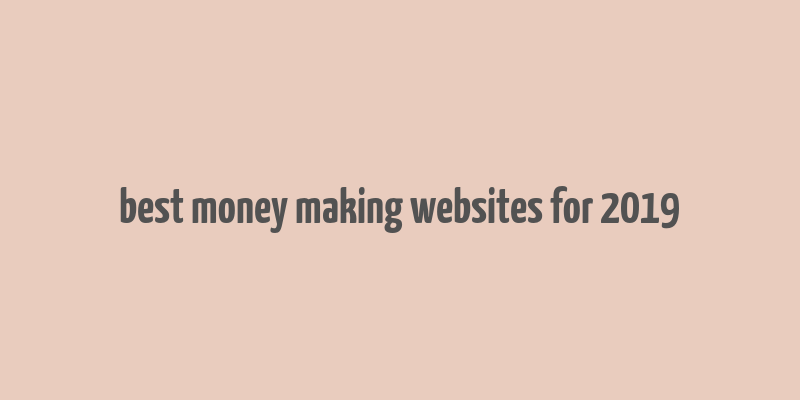 best money making websites for 2019