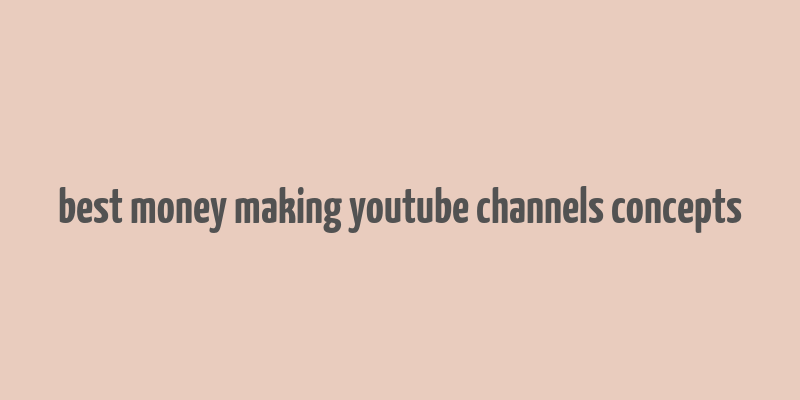 best money making youtube channels concepts