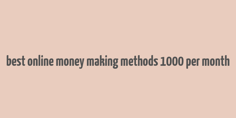 best online money making methods 1000 per month