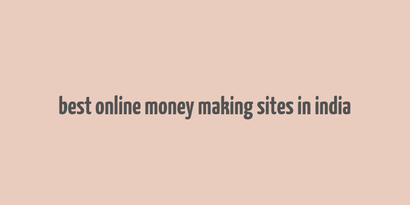 best online money making sites in india