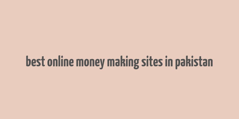 best online money making sites in pakistan