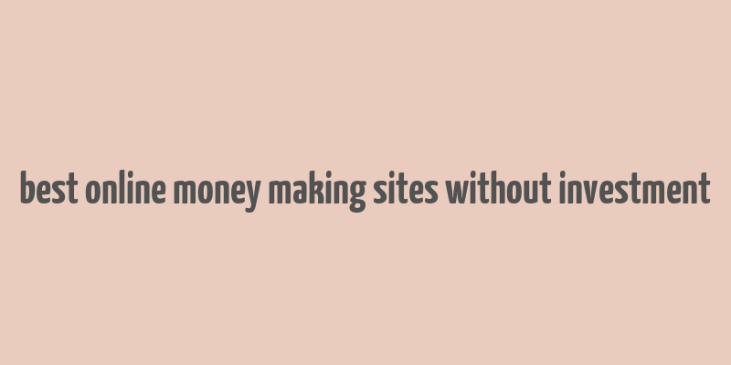 best online money making sites without investment