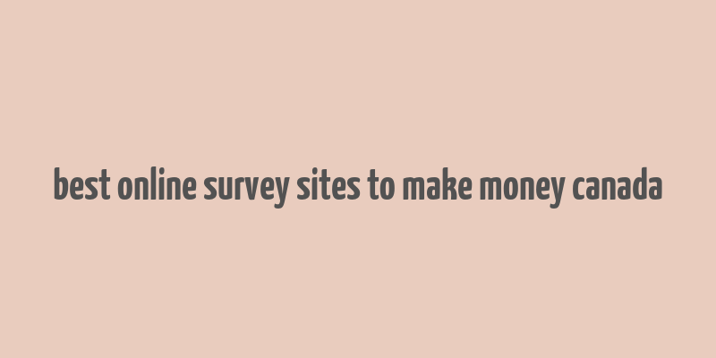 best online survey sites to make money canada