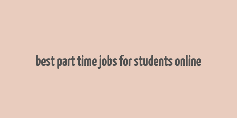 best part time jobs for students online