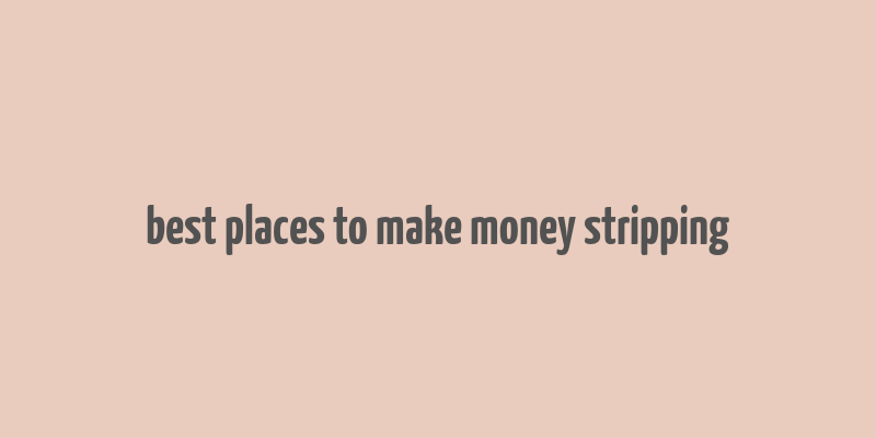 best places to make money stripping