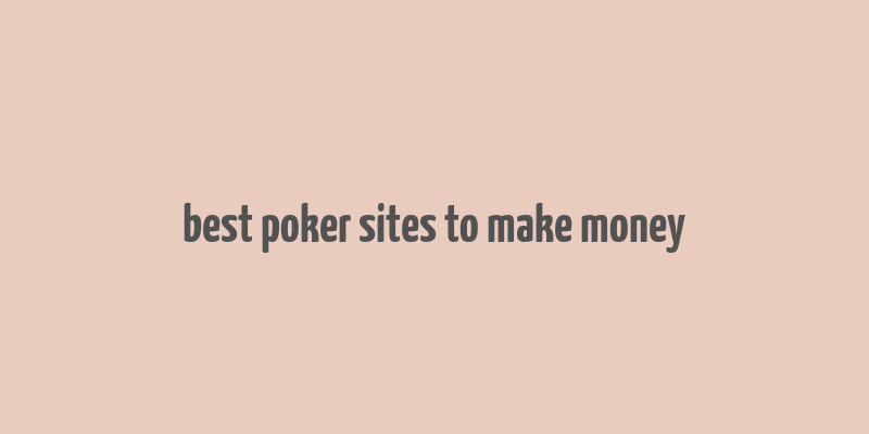 best poker sites to make money