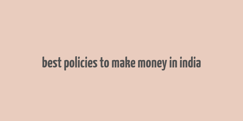 best policies to make money in india