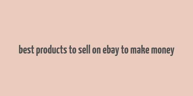 best products to sell on ebay to make money