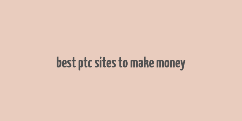 best ptc sites to make money