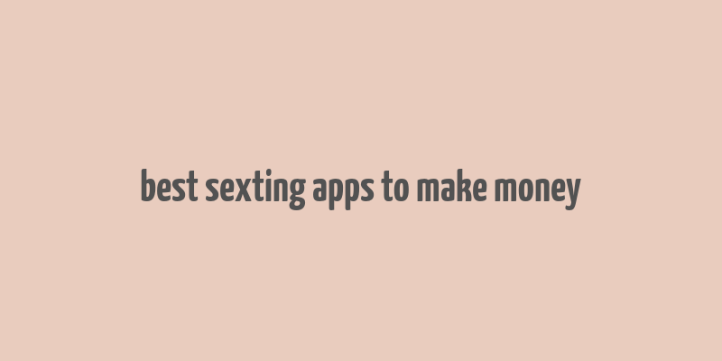 best sexting apps to make money