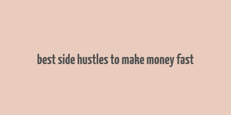 best side hustles to make money fast