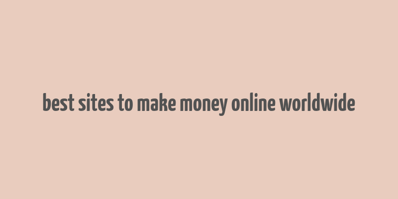 best sites to make money online worldwide