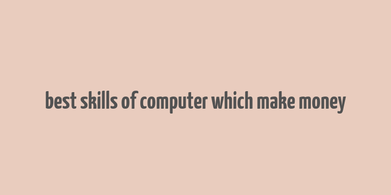 best skills of computer which make money