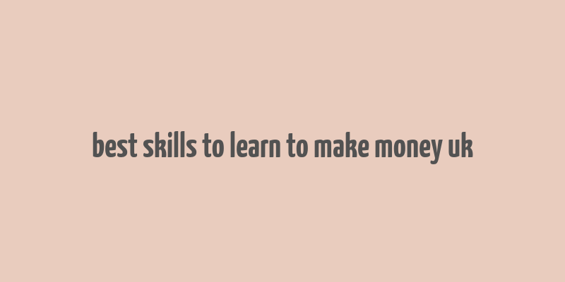 best skills to learn to make money uk