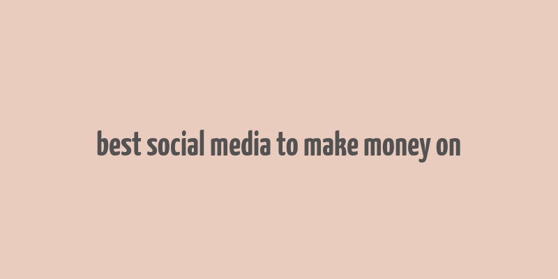 best social media to make money on