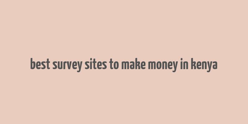 best survey sites to make money in kenya