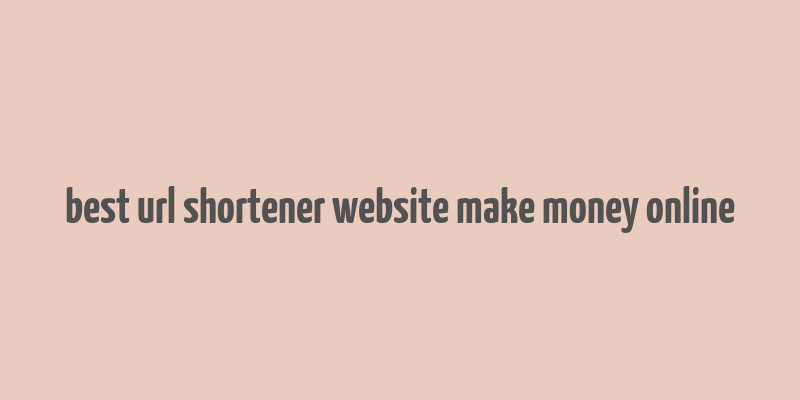 best url shortener website make money online