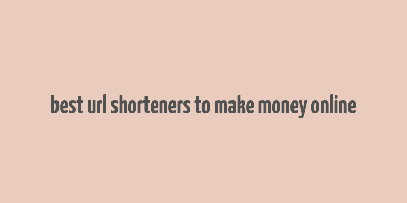 best url shorteners to make money online